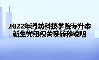 2022年潍坊科技学院专升本新生党组织关系转移说明.png