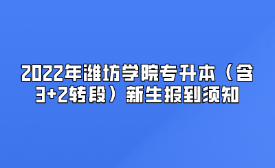2022年潍坊学院专升本（含3+2转段）新生报到须知.png